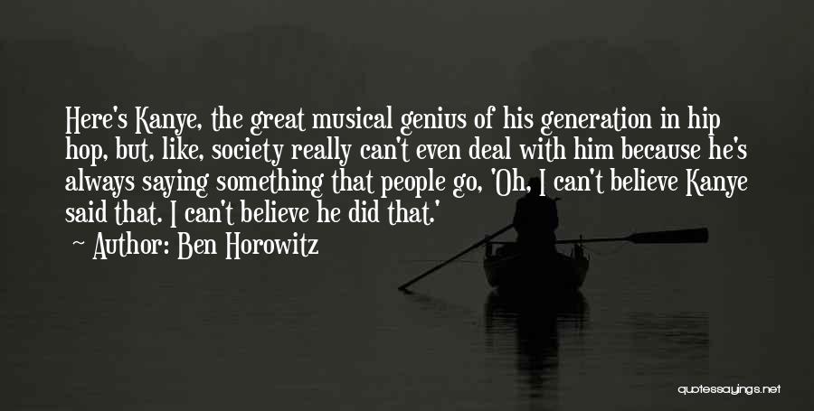 Ben Horowitz Quotes: Here's Kanye, The Great Musical Genius Of His Generation In Hip Hop, But, Like, Society Really Can't Even Deal With