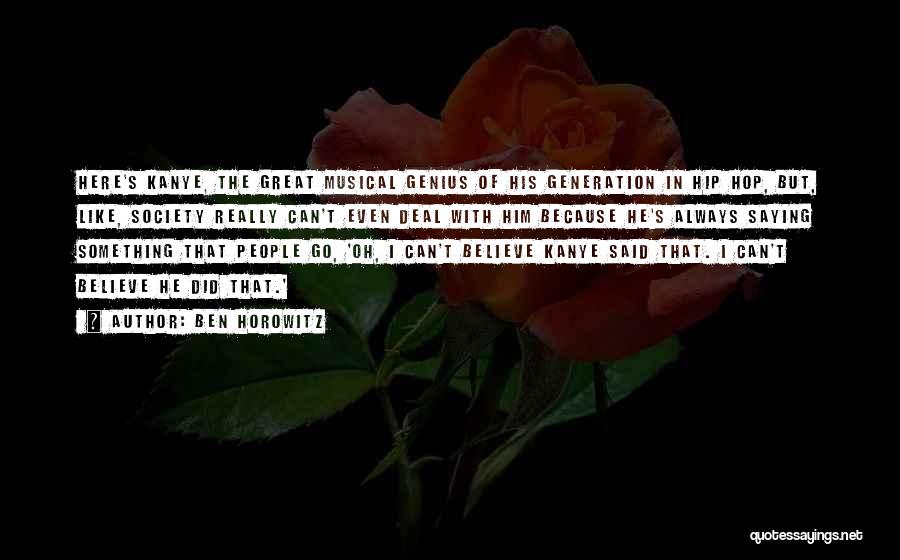 Ben Horowitz Quotes: Here's Kanye, The Great Musical Genius Of His Generation In Hip Hop, But, Like, Society Really Can't Even Deal With