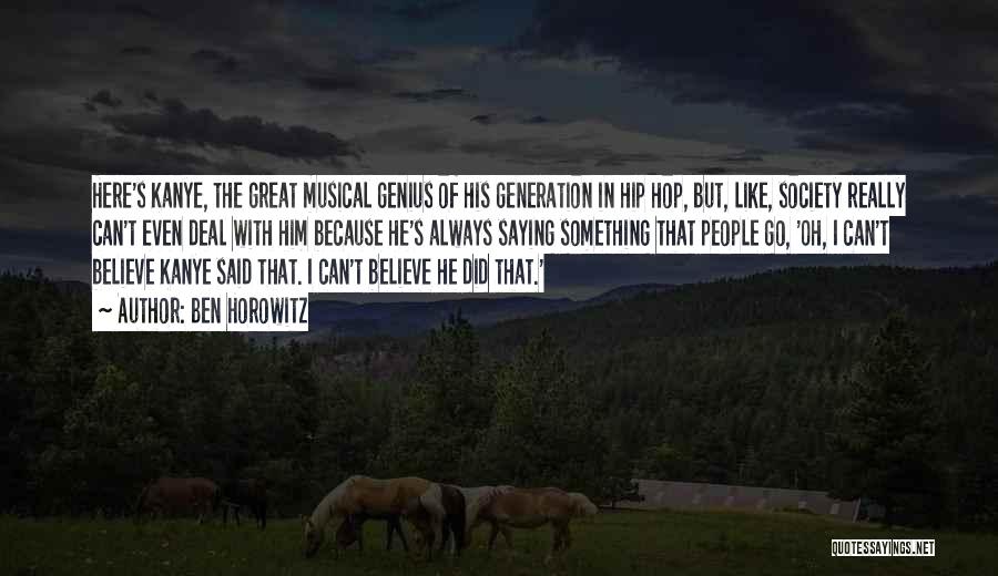 Ben Horowitz Quotes: Here's Kanye, The Great Musical Genius Of His Generation In Hip Hop, But, Like, Society Really Can't Even Deal With