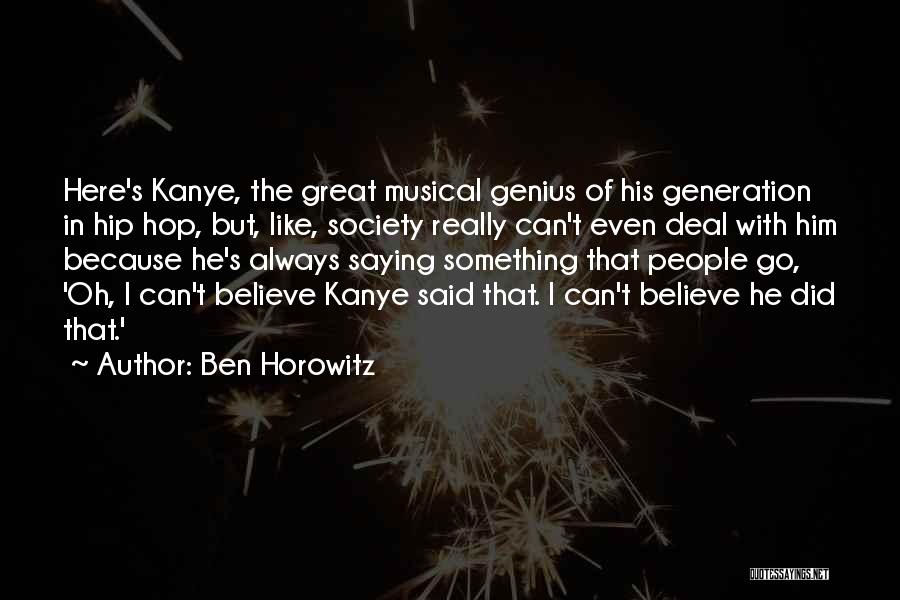 Ben Horowitz Quotes: Here's Kanye, The Great Musical Genius Of His Generation In Hip Hop, But, Like, Society Really Can't Even Deal With