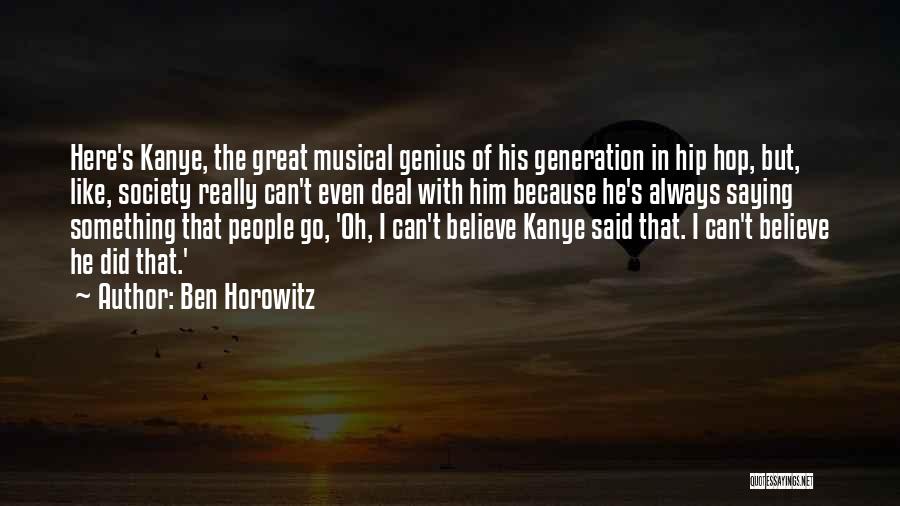 Ben Horowitz Quotes: Here's Kanye, The Great Musical Genius Of His Generation In Hip Hop, But, Like, Society Really Can't Even Deal With