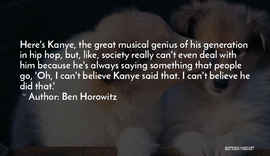Ben Horowitz Quotes: Here's Kanye, The Great Musical Genius Of His Generation In Hip Hop, But, Like, Society Really Can't Even Deal With