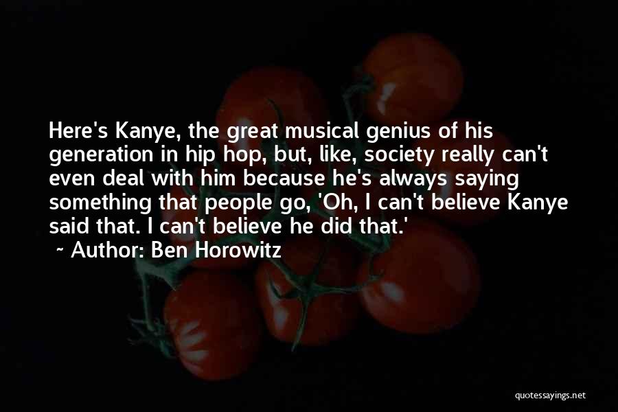 Ben Horowitz Quotes: Here's Kanye, The Great Musical Genius Of His Generation In Hip Hop, But, Like, Society Really Can't Even Deal With
