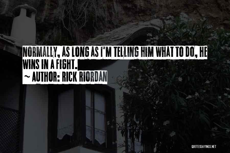 Rick Riordan Quotes: Normally, As Long As I'm Telling Him What To Do, He Wins In A Fight.