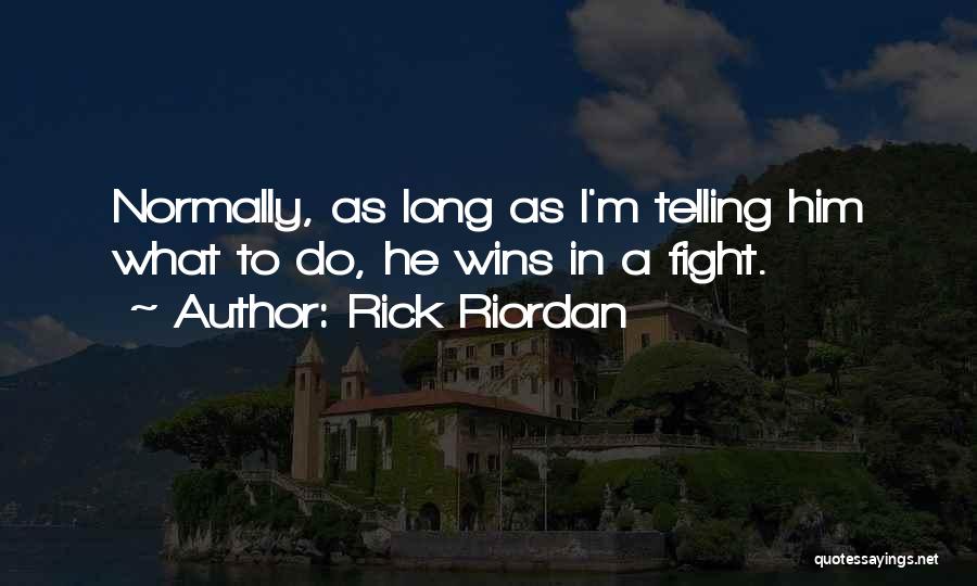 Rick Riordan Quotes: Normally, As Long As I'm Telling Him What To Do, He Wins In A Fight.