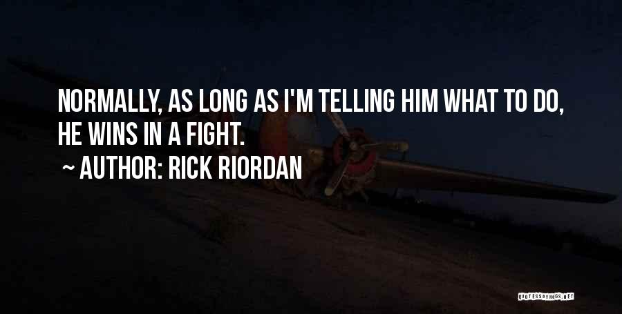 Rick Riordan Quotes: Normally, As Long As I'm Telling Him What To Do, He Wins In A Fight.