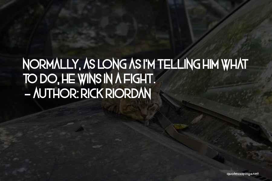 Rick Riordan Quotes: Normally, As Long As I'm Telling Him What To Do, He Wins In A Fight.