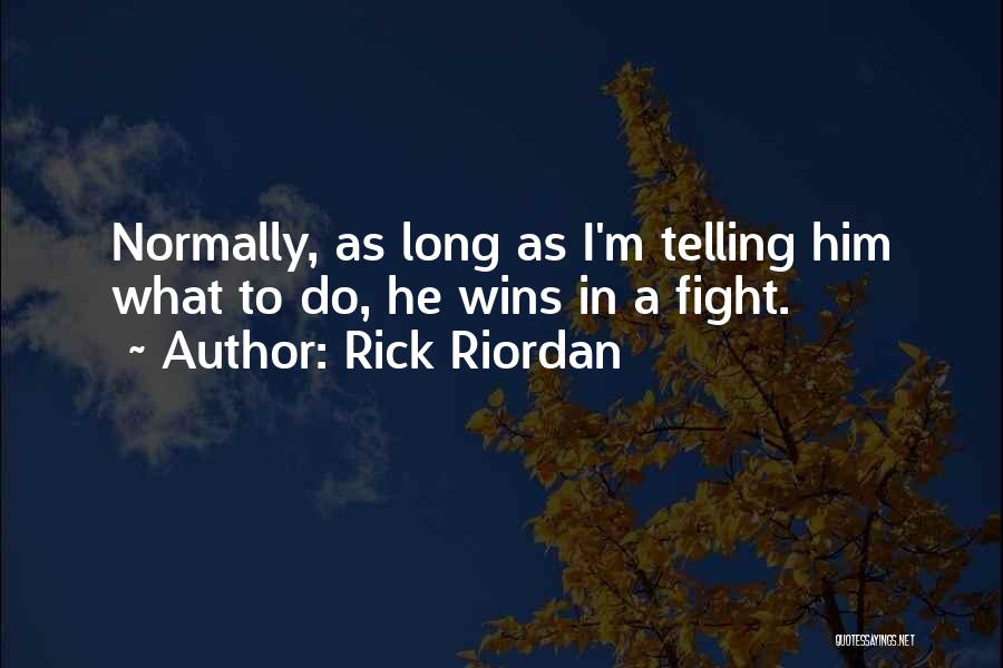 Rick Riordan Quotes: Normally, As Long As I'm Telling Him What To Do, He Wins In A Fight.