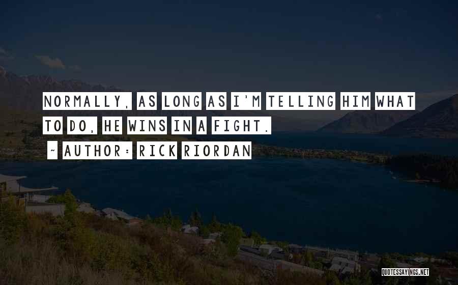 Rick Riordan Quotes: Normally, As Long As I'm Telling Him What To Do, He Wins In A Fight.