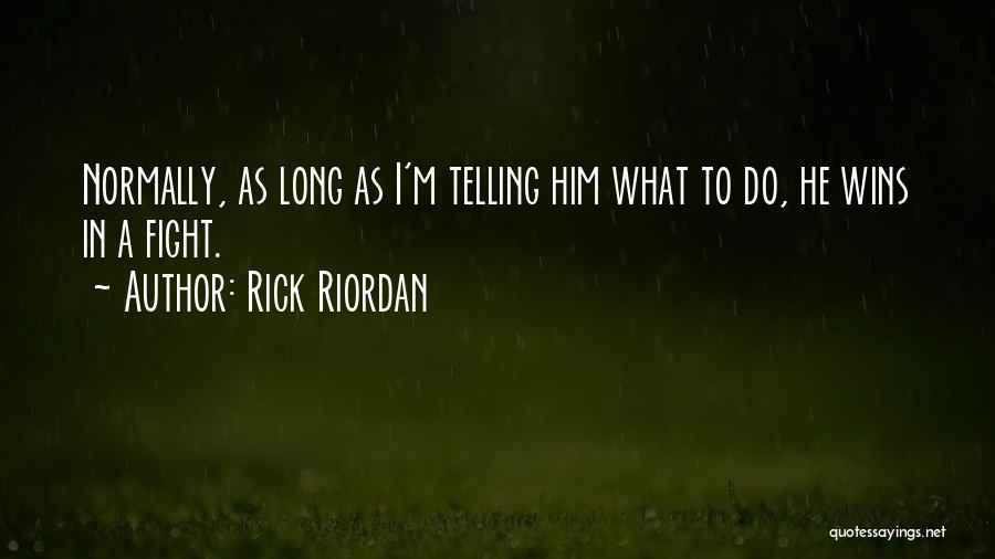 Rick Riordan Quotes: Normally, As Long As I'm Telling Him What To Do, He Wins In A Fight.