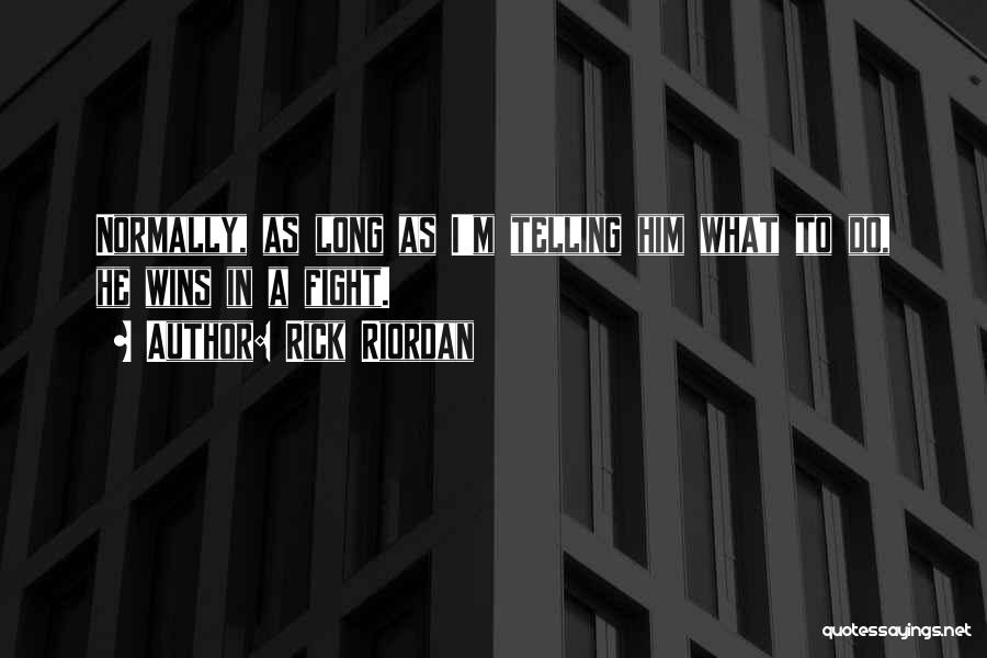 Rick Riordan Quotes: Normally, As Long As I'm Telling Him What To Do, He Wins In A Fight.