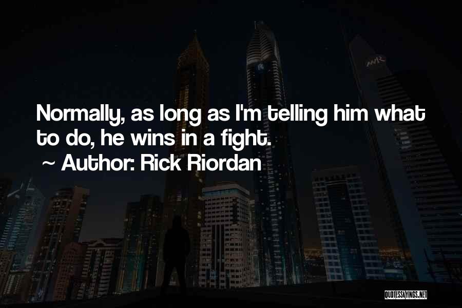 Rick Riordan Quotes: Normally, As Long As I'm Telling Him What To Do, He Wins In A Fight.