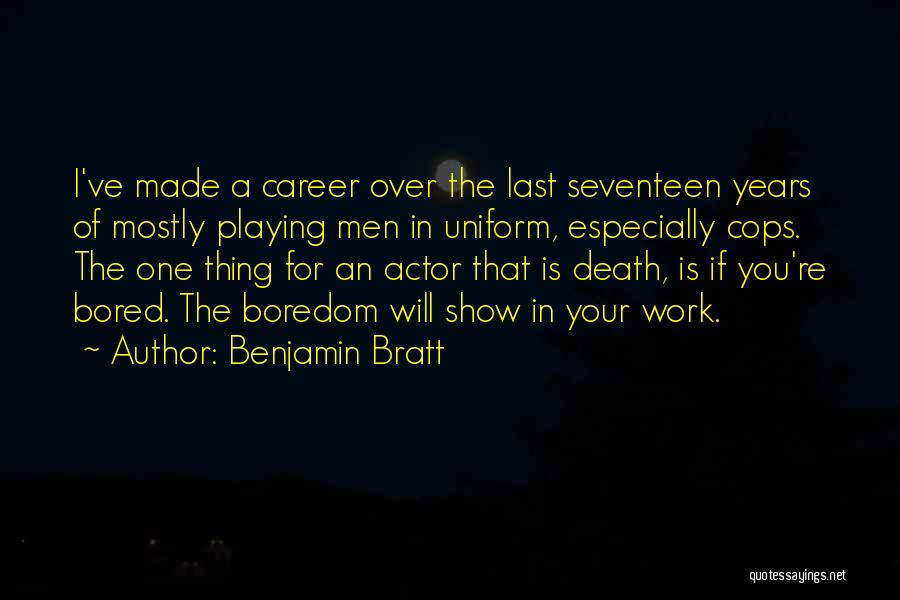 Benjamin Bratt Quotes: I've Made A Career Over The Last Seventeen Years Of Mostly Playing Men In Uniform, Especially Cops. The One Thing