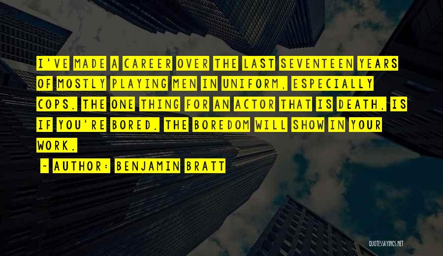 Benjamin Bratt Quotes: I've Made A Career Over The Last Seventeen Years Of Mostly Playing Men In Uniform, Especially Cops. The One Thing