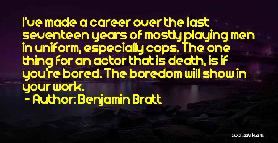 Benjamin Bratt Quotes: I've Made A Career Over The Last Seventeen Years Of Mostly Playing Men In Uniform, Especially Cops. The One Thing