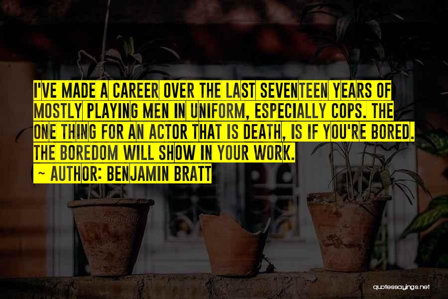 Benjamin Bratt Quotes: I've Made A Career Over The Last Seventeen Years Of Mostly Playing Men In Uniform, Especially Cops. The One Thing