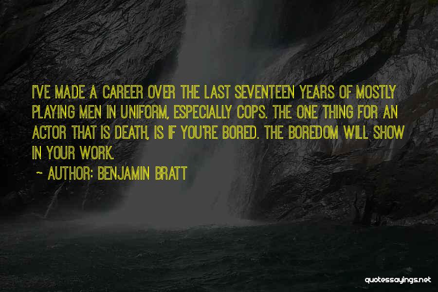 Benjamin Bratt Quotes: I've Made A Career Over The Last Seventeen Years Of Mostly Playing Men In Uniform, Especially Cops. The One Thing