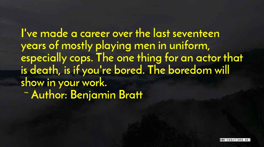 Benjamin Bratt Quotes: I've Made A Career Over The Last Seventeen Years Of Mostly Playing Men In Uniform, Especially Cops. The One Thing