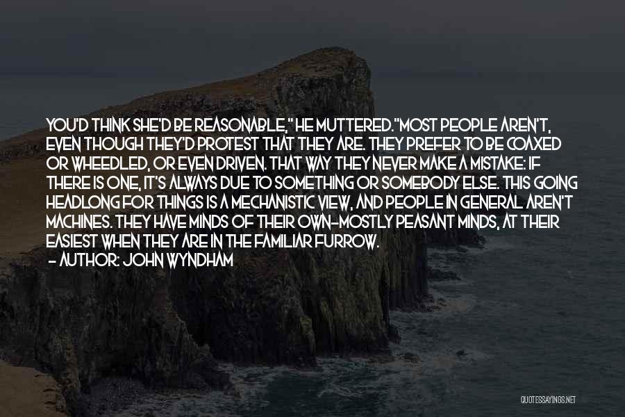 John Wyndham Quotes: You'd Think She'd Be Reasonable, He Muttered.most People Aren't, Even Though They'd Protest That They Are. They Prefer To Be