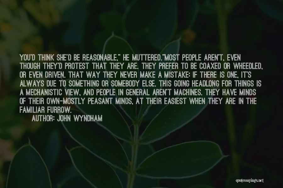 John Wyndham Quotes: You'd Think She'd Be Reasonable, He Muttered.most People Aren't, Even Though They'd Protest That They Are. They Prefer To Be