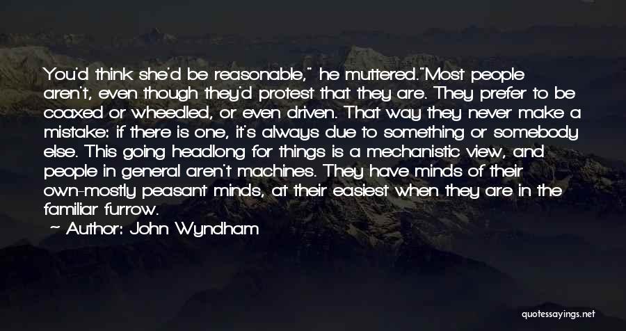 John Wyndham Quotes: You'd Think She'd Be Reasonable, He Muttered.most People Aren't, Even Though They'd Protest That They Are. They Prefer To Be