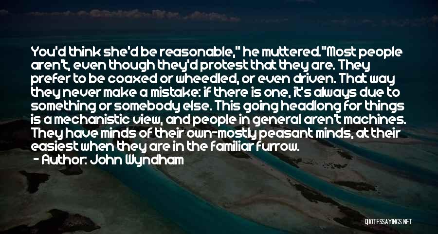 John Wyndham Quotes: You'd Think She'd Be Reasonable, He Muttered.most People Aren't, Even Though They'd Protest That They Are. They Prefer To Be