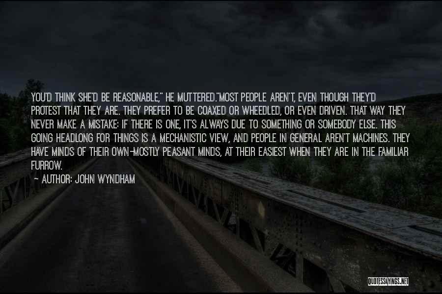 John Wyndham Quotes: You'd Think She'd Be Reasonable, He Muttered.most People Aren't, Even Though They'd Protest That They Are. They Prefer To Be