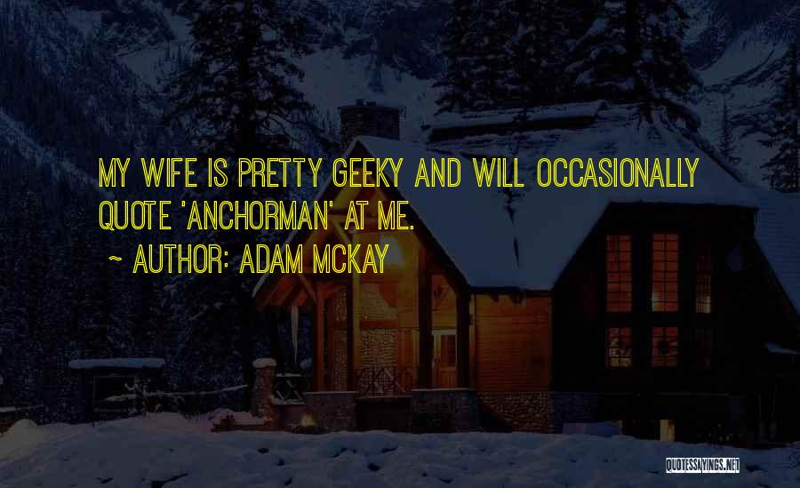 Adam McKay Quotes: My Wife Is Pretty Geeky And Will Occasionally Quote 'anchorman' At Me.