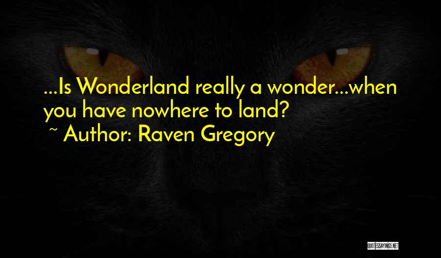 Raven Gregory Quotes: ...is Wonderland Really A Wonder...when You Have Nowhere To Land?