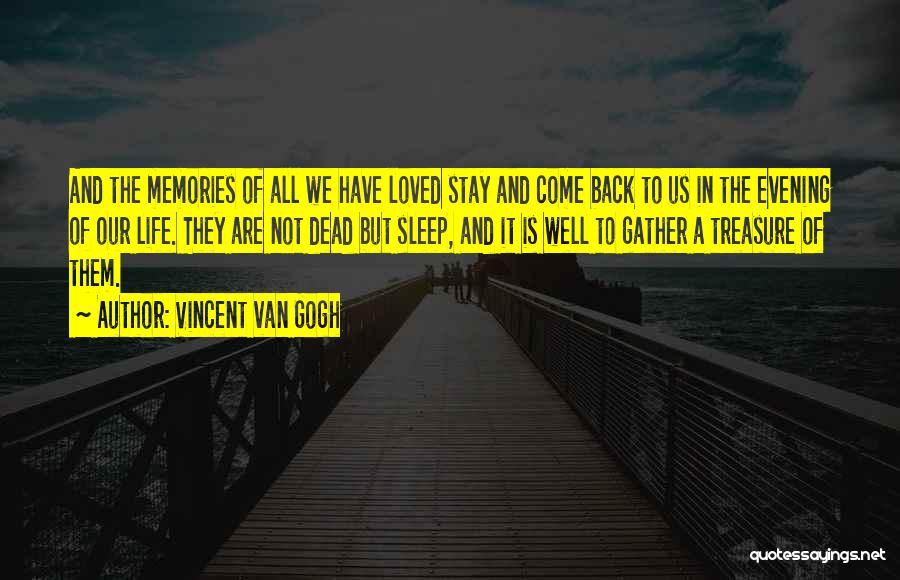 Vincent Van Gogh Quotes: And The Memories Of All We Have Loved Stay And Come Back To Us In The Evening Of Our Life.