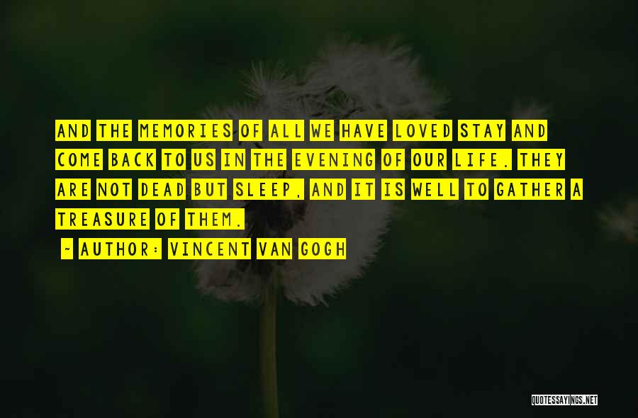 Vincent Van Gogh Quotes: And The Memories Of All We Have Loved Stay And Come Back To Us In The Evening Of Our Life.