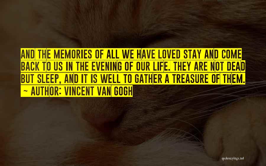 Vincent Van Gogh Quotes: And The Memories Of All We Have Loved Stay And Come Back To Us In The Evening Of Our Life.