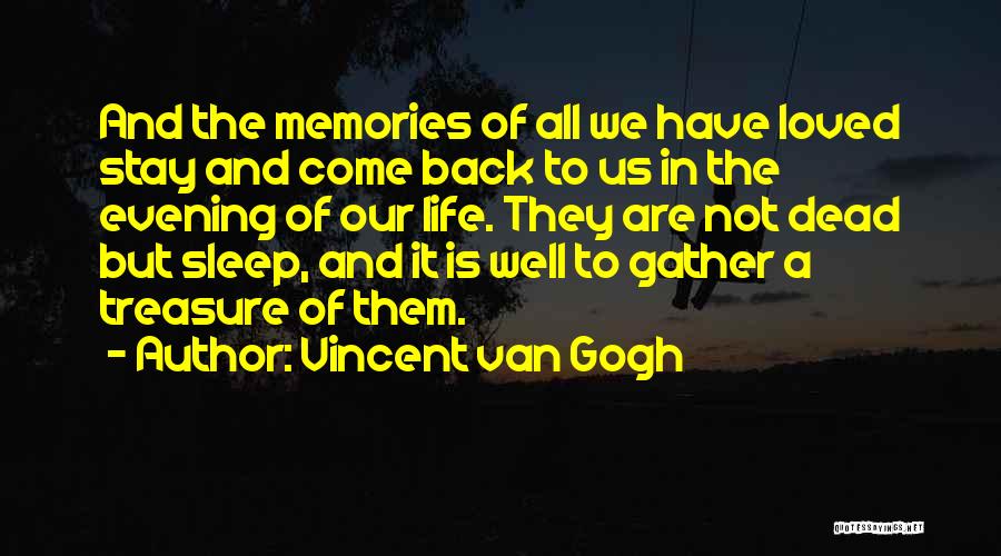 Vincent Van Gogh Quotes: And The Memories Of All We Have Loved Stay And Come Back To Us In The Evening Of Our Life.