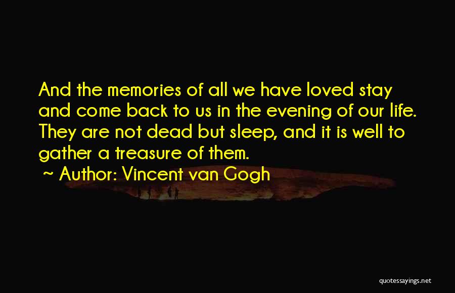 Vincent Van Gogh Quotes: And The Memories Of All We Have Loved Stay And Come Back To Us In The Evening Of Our Life.