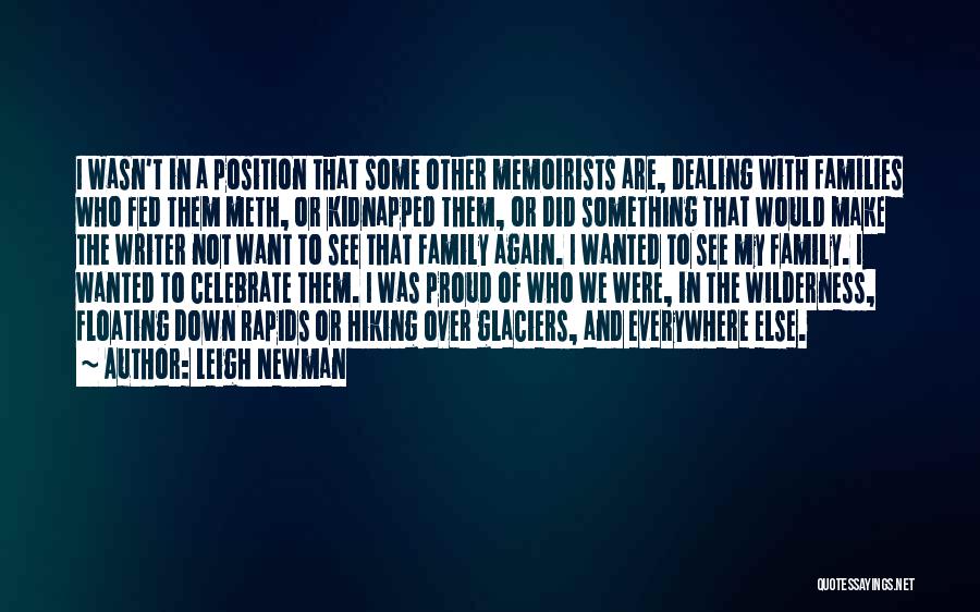 Leigh Newman Quotes: I Wasn't In A Position That Some Other Memoirists Are, Dealing With Families Who Fed Them Meth, Or Kidnapped Them,