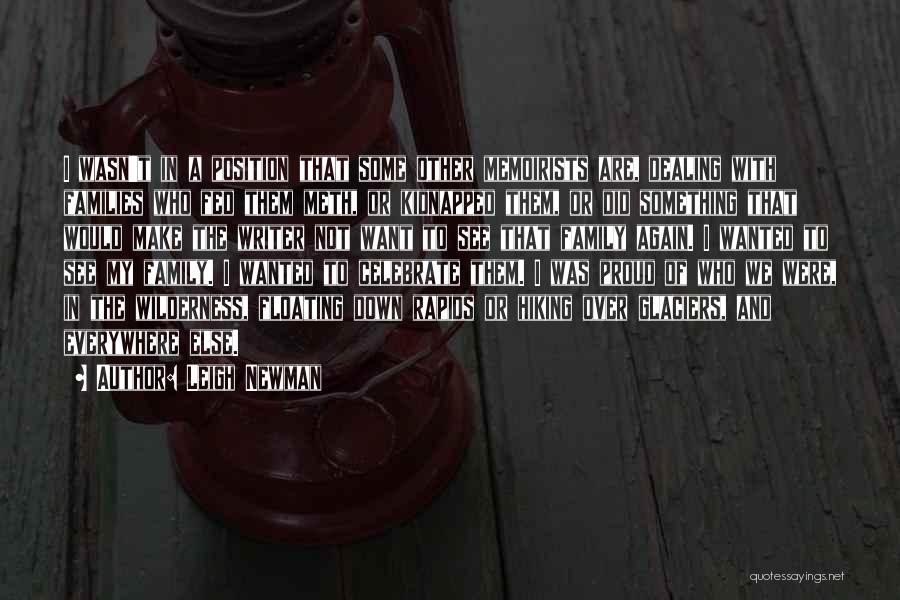 Leigh Newman Quotes: I Wasn't In A Position That Some Other Memoirists Are, Dealing With Families Who Fed Them Meth, Or Kidnapped Them,