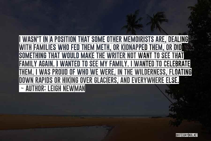 Leigh Newman Quotes: I Wasn't In A Position That Some Other Memoirists Are, Dealing With Families Who Fed Them Meth, Or Kidnapped Them,