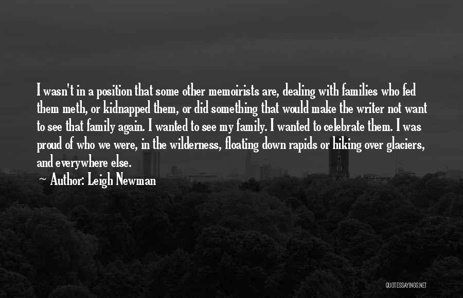 Leigh Newman Quotes: I Wasn't In A Position That Some Other Memoirists Are, Dealing With Families Who Fed Them Meth, Or Kidnapped Them,