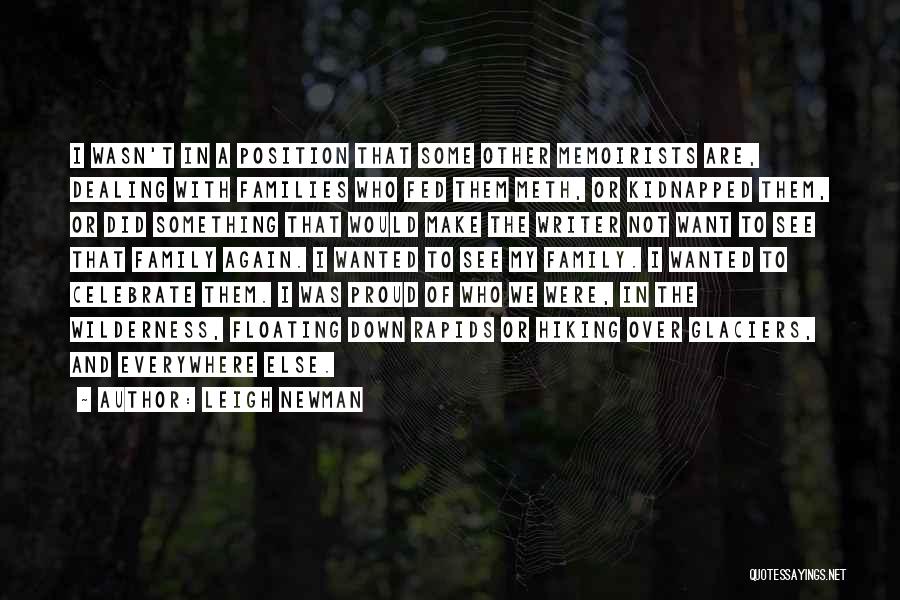 Leigh Newman Quotes: I Wasn't In A Position That Some Other Memoirists Are, Dealing With Families Who Fed Them Meth, Or Kidnapped Them,