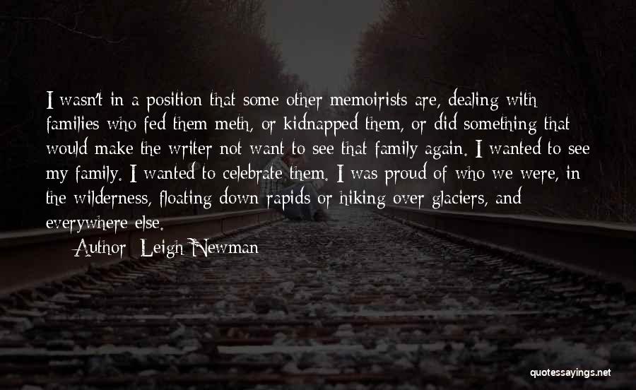 Leigh Newman Quotes: I Wasn't In A Position That Some Other Memoirists Are, Dealing With Families Who Fed Them Meth, Or Kidnapped Them,