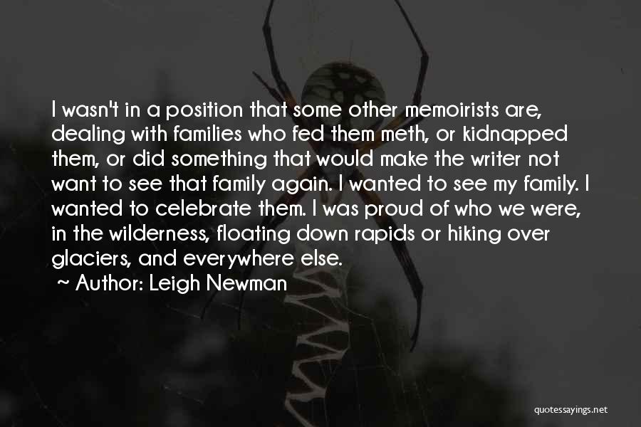Leigh Newman Quotes: I Wasn't In A Position That Some Other Memoirists Are, Dealing With Families Who Fed Them Meth, Or Kidnapped Them,
