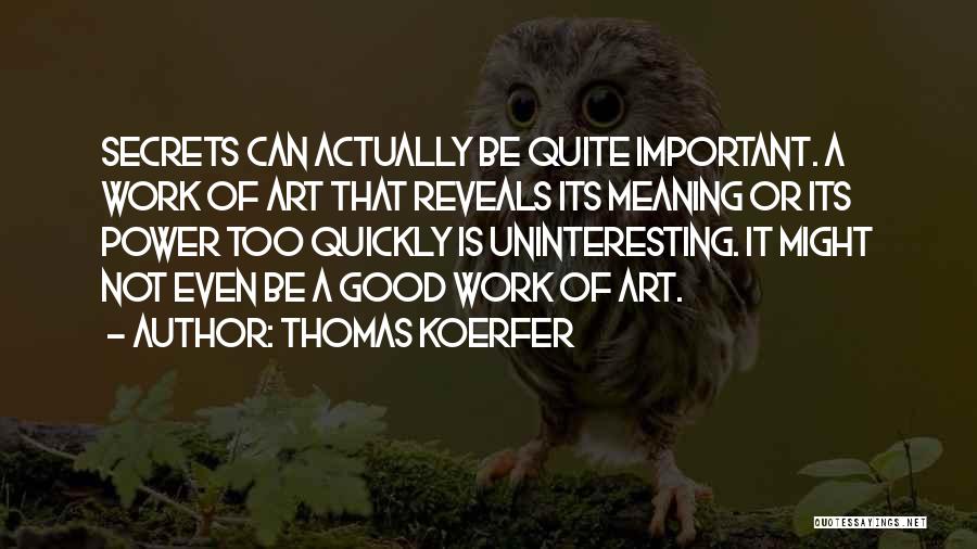 Thomas Koerfer Quotes: Secrets Can Actually Be Quite Important. A Work Of Art That Reveals Its Meaning Or Its Power Too Quickly Is