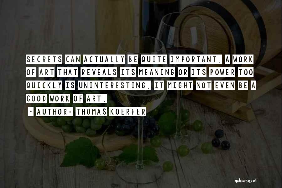 Thomas Koerfer Quotes: Secrets Can Actually Be Quite Important. A Work Of Art That Reveals Its Meaning Or Its Power Too Quickly Is