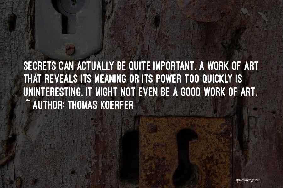 Thomas Koerfer Quotes: Secrets Can Actually Be Quite Important. A Work Of Art That Reveals Its Meaning Or Its Power Too Quickly Is