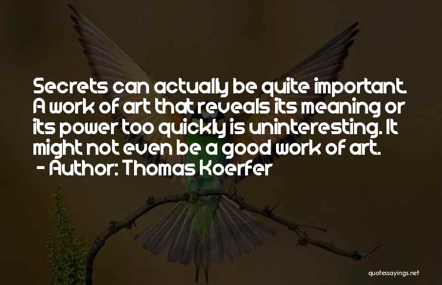 Thomas Koerfer Quotes: Secrets Can Actually Be Quite Important. A Work Of Art That Reveals Its Meaning Or Its Power Too Quickly Is