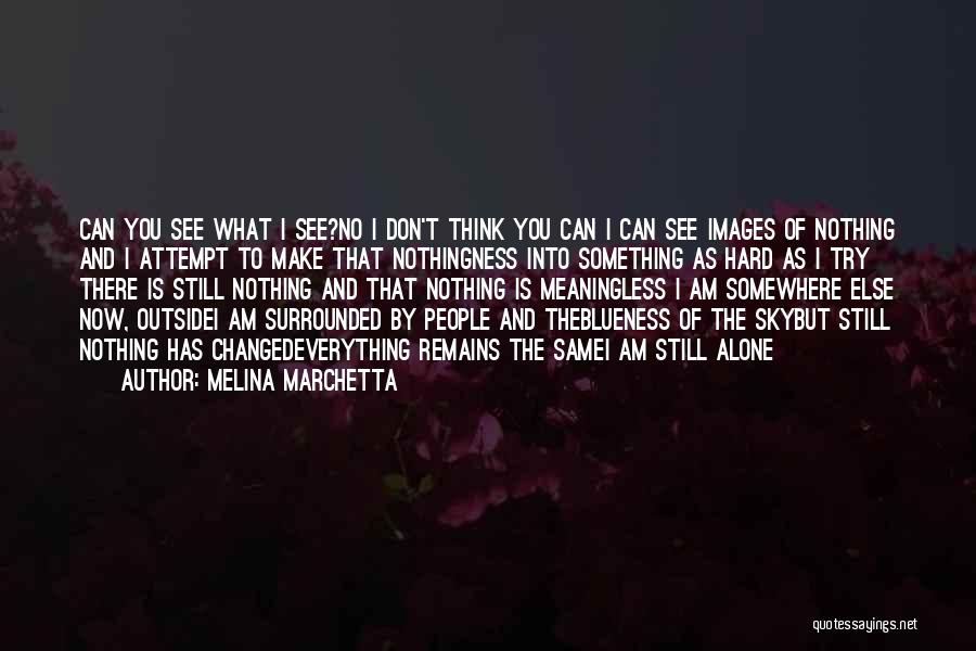 Melina Marchetta Quotes: Can You See What I See?no I Don't Think You Can I Can See Images Of Nothing And I Attempt