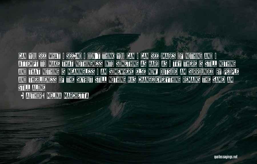 Melina Marchetta Quotes: Can You See What I See?no I Don't Think You Can I Can See Images Of Nothing And I Attempt