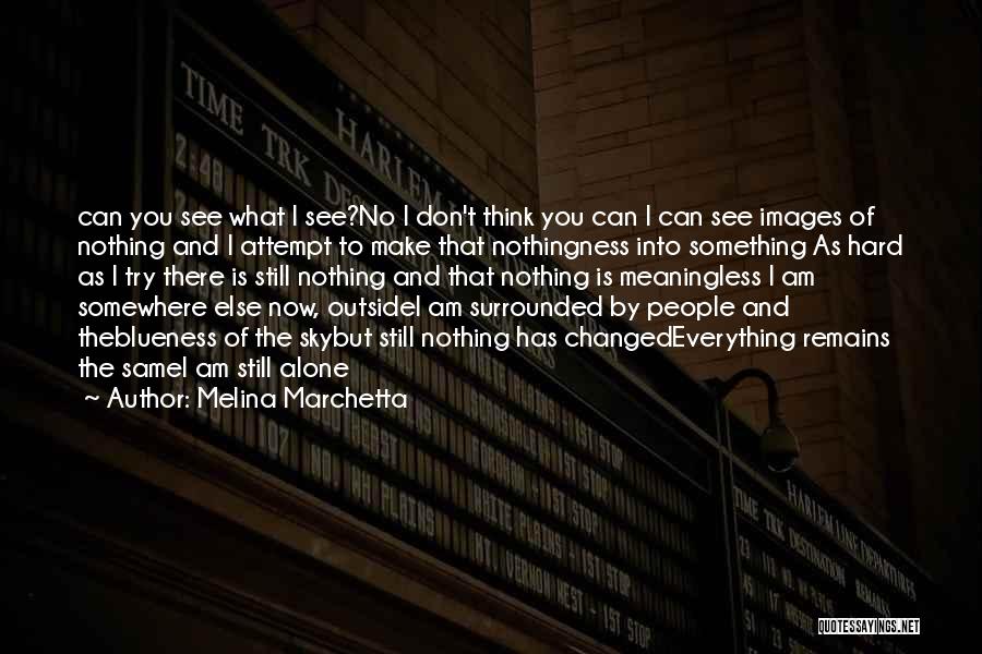 Melina Marchetta Quotes: Can You See What I See?no I Don't Think You Can I Can See Images Of Nothing And I Attempt