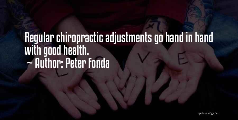 Peter Fonda Quotes: Regular Chiropractic Adjustments Go Hand In Hand With Good Health.