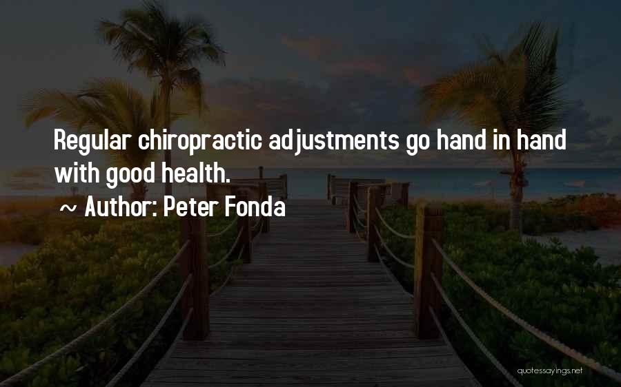 Peter Fonda Quotes: Regular Chiropractic Adjustments Go Hand In Hand With Good Health.